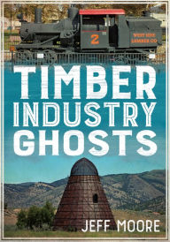 Title: Timber Industry Ghosts, Author: Jeff Moore