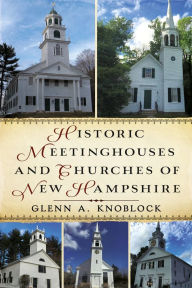 Title: Historic Meetinghouses and Churches of New Hampshire, Author: Glenn Knoblock