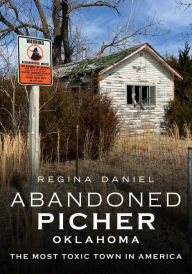 Free ebooks download uk Abandoned Picher, Oklahoma: The Most Toxic Town in America by Regina Daniel 9781634991964 RTF FB2 ePub