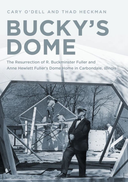 Bucky S Dome The Resurrection Of R Buckminster Fuller And Anne