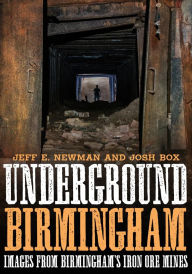 Title: Underground Birmingham: Images from Birmingham's Iron Ore Mines, Author: Josh Box