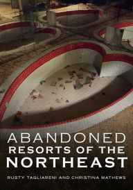 Title: Abandoned Hotels and Resorts of the Northeast, Author: Rusty Tagliareni