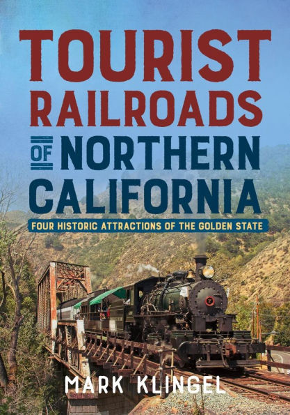 Tourist Railways of Northern California: Four Historic Attractions of the Golden State