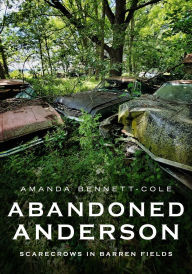 Title: Abandoned Anderson, Indiana: Scarecrows in Barren Fields, Author: Amanda Bennett-Cole
