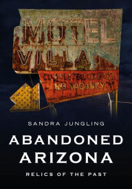 Title: Abandoned Arizona: Relics of the Past, Author: Sandra Jungling
