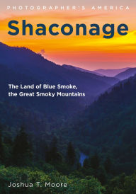 Title: Shaconage: The Land of Blue Smoke, the Great Smoky Mountains, Author: Joshua T. Moore