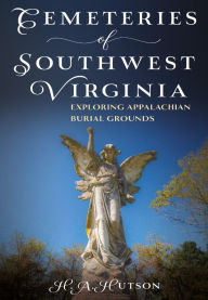 Title: Cemeteries of Southwest Virginia: Exploring Appalachian Burial Grounds, Author: H. A. Hutson
