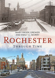 Title: Rochester Through Time, Author: Mary Hasek Grenier