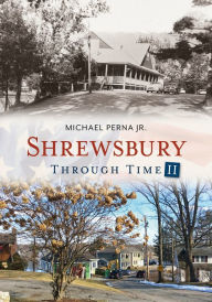 Title: Shrewsbury Through Time II, Author: Michael Perna Jr.