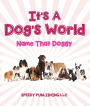 Its A Dogs World (Name That Doggy): Dog Book for Kids