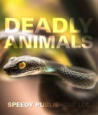 Title: Deadly Animals in the Wild: From Venomous Snakes, Man-Eaters to Poisonous Spiders, Author: Speedy Publishing