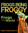 Frogs Being Froggy (Frogs of the World)