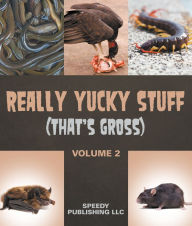 Title: Really Yucky Stuff (That's Gross Volume 2): Weird Facts for Kids, Author: Speedy Publishing