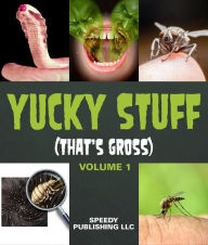 Title: Yucky Stuff (That's Gross Volume 1), Author: Speedy Publishing
