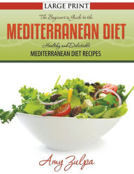 Title: The Beginner's Guide to the Mediterranean Diet: Healthy and Delectable Mediterranean Diet Recipes, Author: Amy Zulpa