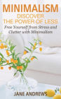 Minimalism: Discover the Power Of Less: Free Yourself from Stress and Clutter with Minimalism