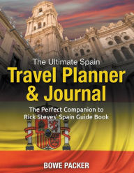 Title: The Ultimate Spain Travel Planner & Journal: The Perfect Companion to Rick Steves' Spain Guide Book, Author: Bowe Packer