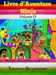 Title: Livre d'Aventure Ninja: Ninja Livre Pour Les Enfants: Livre de Pets: Ninja Skateboard Pets - Vol. 4, Author: El Ninjo