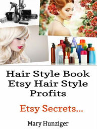 Title: Hair Style Books: Etsy Hair Style Profits: Etsy Secrets..., Author: Mary Hunziger