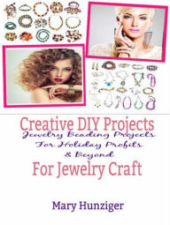 Title: Creative DIY Projects For Jewelry Craft: Jewelry Beading Projects For Holiday Profits & Beyond, Author: Mary Hunziger