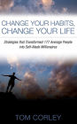 Change Your Habits, Change Your Life: Strategies that Transformed 177 Average People into Self-Made Millionaires