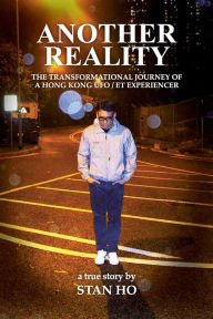 Title: Another Reality: The Transformational Journey of a Hong Kong UFO/ET experiencer, Author: Stan Ho