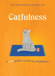 Title: Catfulness: A Cat's Guide to Achieving Mindfulness, Author: A Cat