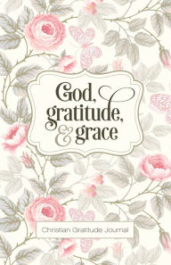 Title: God, Gratitude, and Grace: Daily Christian Gratitude Journal and Prayer Book for Women, Author: Blue Bird Books