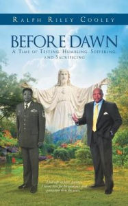 Title: Before Dawn: A Time of Testing, Humbling, Suffering, and Sacrificing, Author: Ralph Riley Cooley