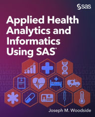 Title: Applied Health Analytics and Informatics Using SAS, Author: Joseph M. Woodside