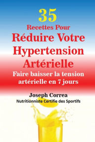 Title: 35 Recettes Pour Rï¿½duire Votre Hypertension Artï¿½rielle: Faire baisser la tension artï¿½rielle en 7 jours, Author: Joseph Correa