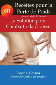 Title: 40 Recettes pour la Perte de Poids pour un Mode de Vie Actif: La Solution pour Combattre la Graisse, Author: Joseph Correa