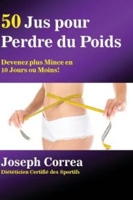 Title: 50 Jus pour Perdre du Poids: Devenez plus Mince en 10 Jours ou Moins!, Author: Joseph Correa