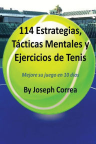 Title: 114 Estrategias, Tï¿½cticas Mentales y Ejercicios de Tenis: Mejore su juego en 10 dï¿½as, Author: Joseph Correa