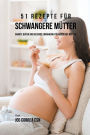51 Rezepte für schwangere Mütter: Smarte Diäten und gesunde Ernährung für werdende Mütter