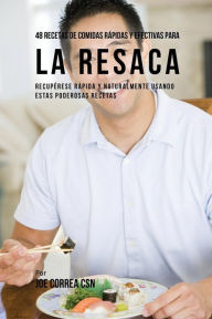 Title: 48 Recetas De Comidas Rápidas Y Efectivas Para La Resaca: Recupérese Rápida Y Naturalmente Usando Estas Poderosas Recetas, Author: Joe Correa