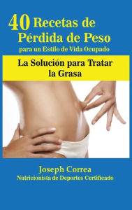 Title: 40 Recetas de Pérdida de Peso para un Estilo de Vida Ocupado: La Solución para Tratar la Obesidad, Author: Joseph Correa