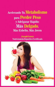 Title: Acelerando Tu Metabolismo para Perder Peso y Adelgazar Rápido: Más Delgado, Más Esbelto, Más Joven, Author: Joseph Correa