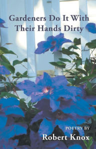 Title: Gardeners Do It With Their Hands Dirty, Author: Robert Knox