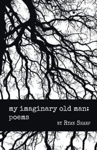 Title: my imaginary old man: poems, Author: Ryan Sharp