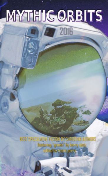 MYTHIC ORBITS 2016: BEST SPECULATIVE FICTION by Christian Authors