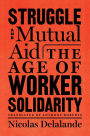 Struggle and Mutual Aid: The Age of Worker Solidarity