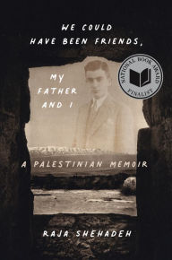 Title: We Could Have Been Friends, My Father and I: A Palestinian Memoir, Author: Raja Shehadeh