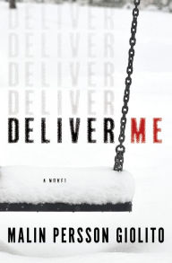 Title: Deliver Me: A Novel, Author: Malin Persson Giolito