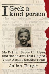Title: I Seek a Kind Person: My Father, Seven Children, and the Adverts that Helped Them Escape the Holocaust, Author: Julian Borger