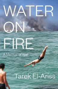 Title: Water on Fire: A Memoir of War, Author: Tarek El-Ariss