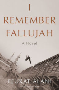 Title: I Remember Fallujah: A Novel, Author: Feurat Alani