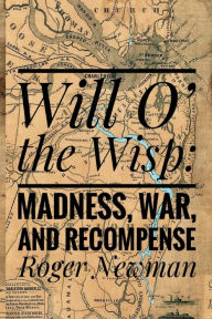 Title: Will O' The Wisp: Madness, War and Recompense:, Author: Roger Newman