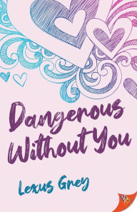 Title: Dangerous Without You, Author: Lexus Grey