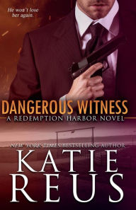Title: Dangerous Witness (Redemption Harbor Series #3), Author: Katie Reus